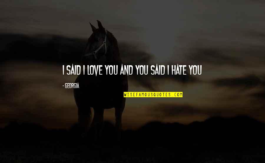 I Hate You And I Love You Quotes By Georgia: I said i love you and you said