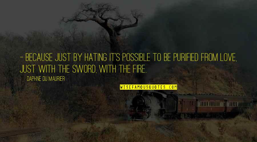 I Hate You Because I Love You Quotes By Daphne Du Maurier: - because just by hating it's possible to