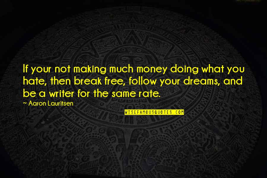 I Hate You Break Up Quotes By Aaron Lauritsen: If your not making much money doing what