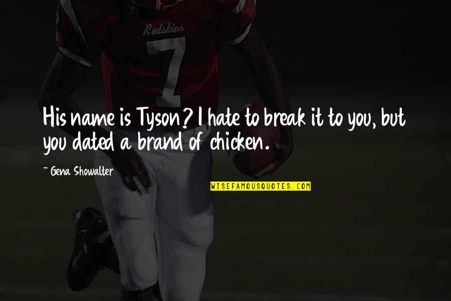 I Hate You Break Up Quotes By Gena Showalter: His name is Tyson? I hate to break