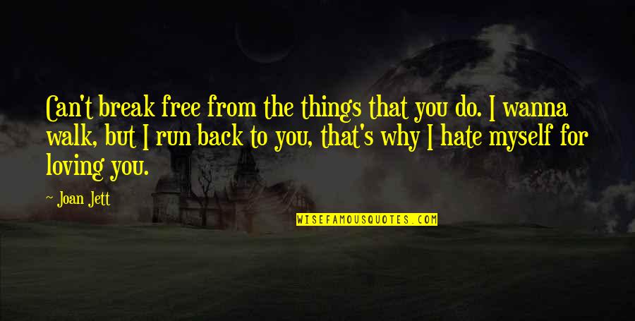 I Hate You Break Up Quotes By Joan Jett: Can't break free from the things that you