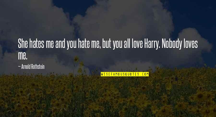I Hate You But I Love U Quotes By Arnold Rothstein: She hates me and you hate me, but