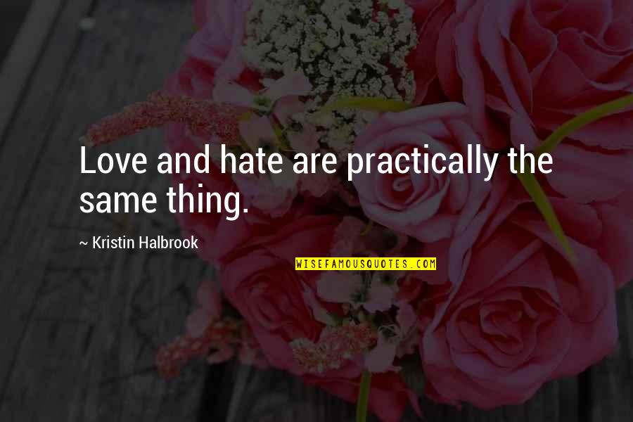 I Hate You But I Love U Quotes By Kristin Halbrook: Love and hate are practically the same thing.