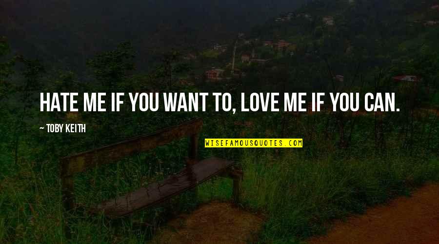 I Hate You But I Love U Quotes By Toby Keith: Hate me if you want to, love me