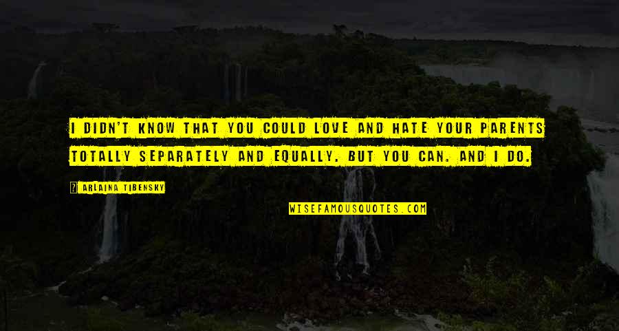 I Hate You But Love You Quotes By Arlaina Tibensky: I didn't know that you could love and