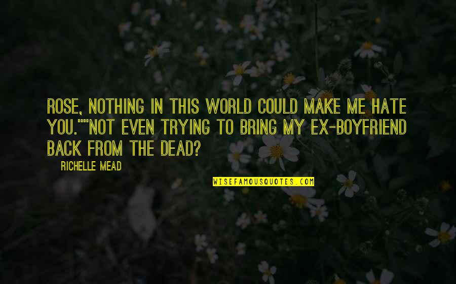 I Hate You Ex Boyfriend Quotes By Richelle Mead: Rose, nothing in this world could make me