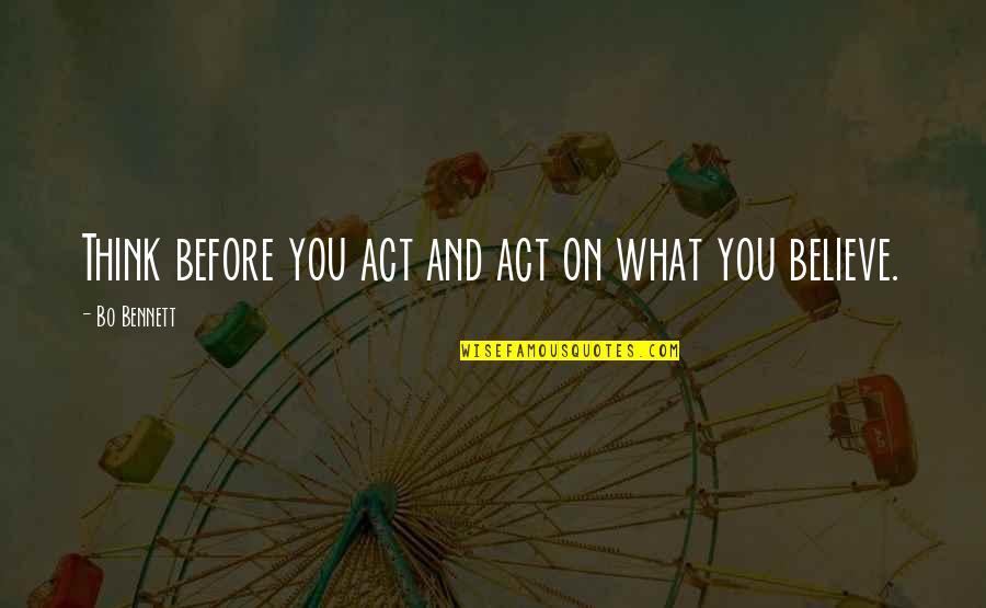I Hate You For Making Me Love You Quotes By Bo Bennett: Think before you act and act on what I Hate You For Making Me Love You Quotes By Bo Bennett: Think before you act and act on what