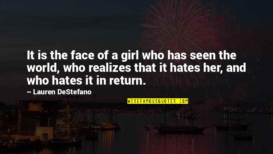 I Hate You Girl Quotes By Lauren DeStefano: It is the face of a girl who