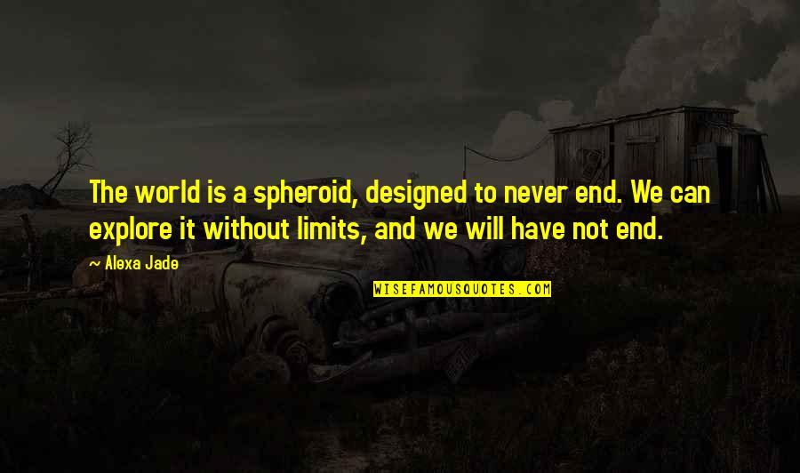 I Hate You Liar Quotes By Alexa Jade: The world is a spheroid, designed to never