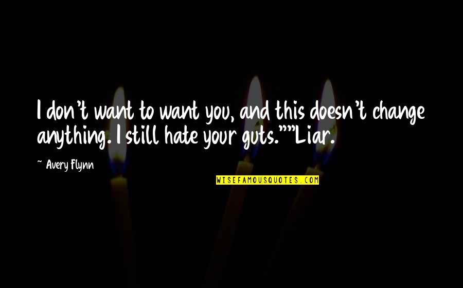 I Hate You Liar Quotes By Avery Flynn: I don't want to want you, and this