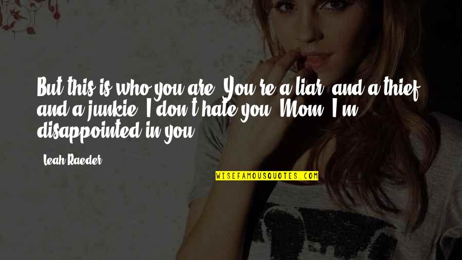 I Hate You Liar Quotes By Leah Raeder: But this is who you are. You're a