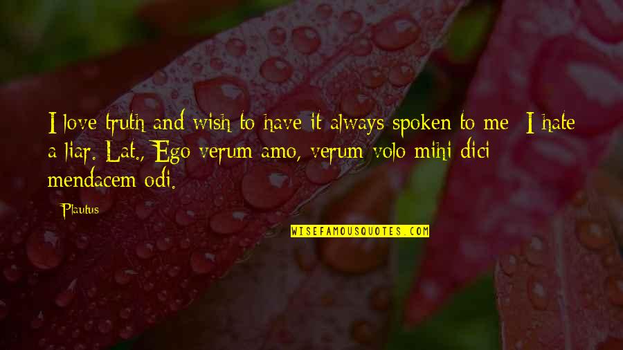 I Hate You Liar Quotes By Plautus: I love truth and wish to have it