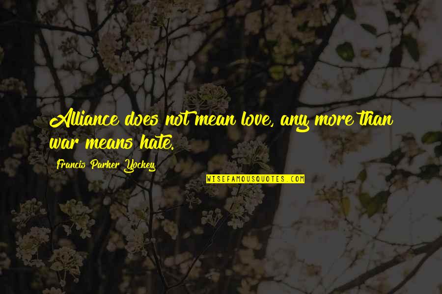 I Hate You Means I Love You Quotes By Francis Parker Yockey: Alliance does not mean love, any more than I Hate You Means I Love You Quotes By Francis Parker Yockey: Alliance does not mean love, any more than