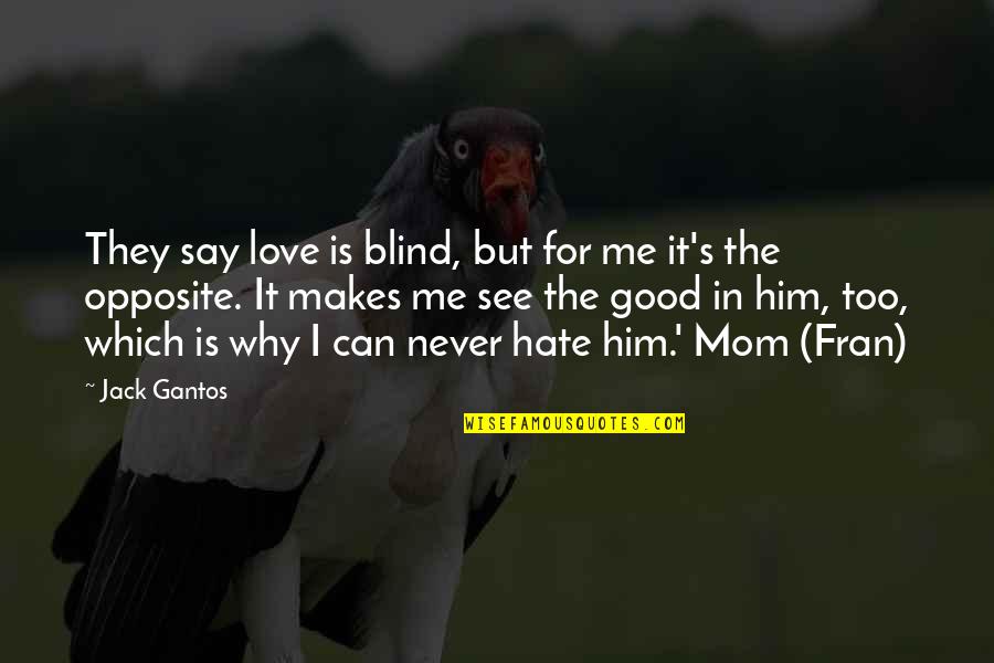 I Hate You Mom Quotes By Jack Gantos: They say love is blind, but for me
