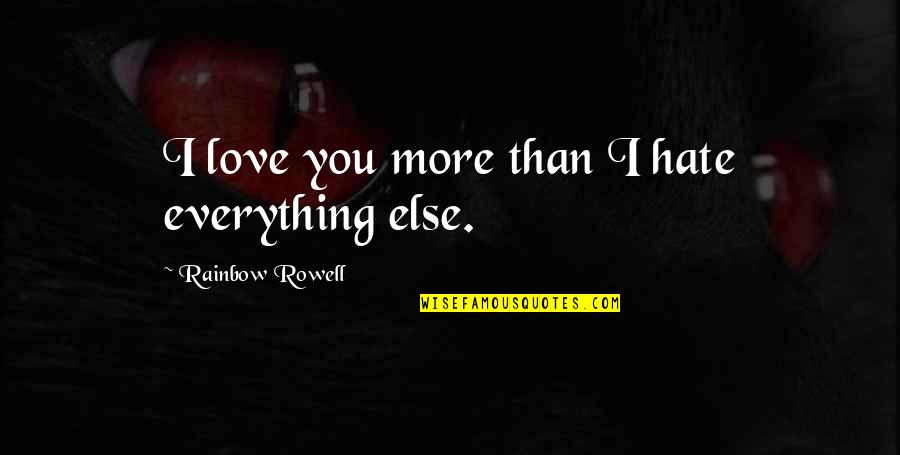 I Hate You More Than I Love You Quotes By Rainbow Rowell: I love you more than I hate everything