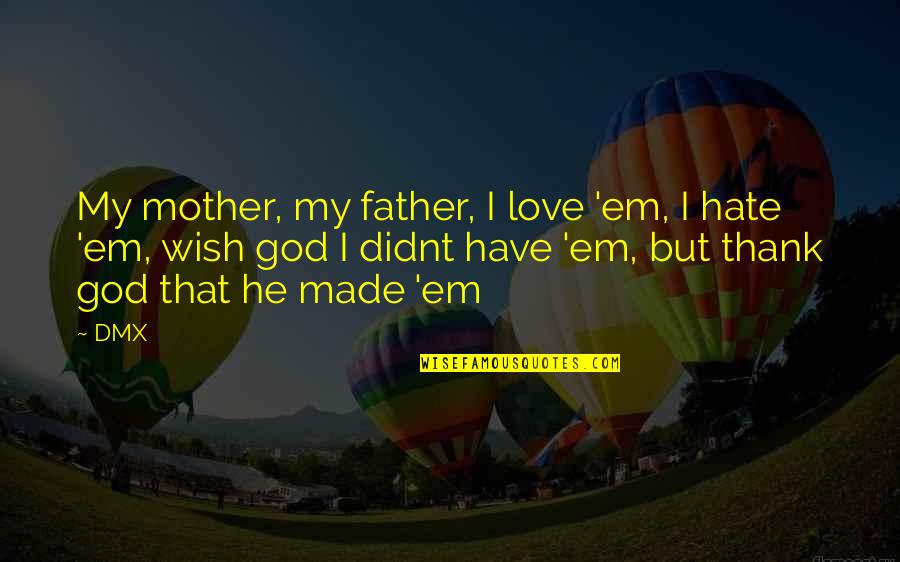 I Hate You Mother Quotes By DMX: My mother, my father, I love 'em, I