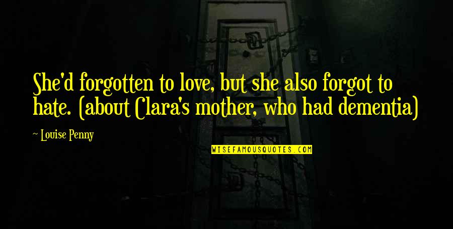 I Hate You Mother Quotes By Louise Penny: She'd forgotten to love, but she also forgot