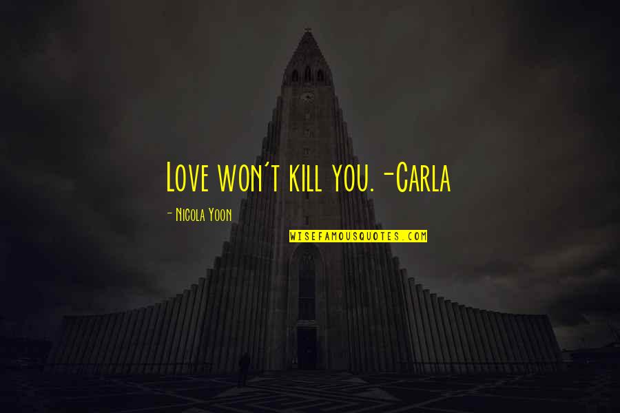 I Hate You Mother Quotes By Nicola Yoon: Love won't kill you.-Carla
