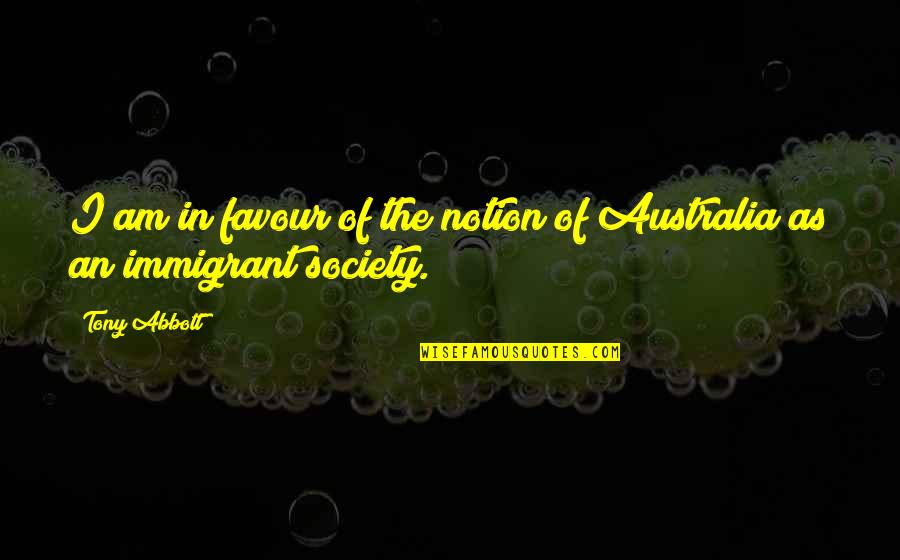 I Hate You Mother Quotes By Tony Abbott: I am in favour of the notion of