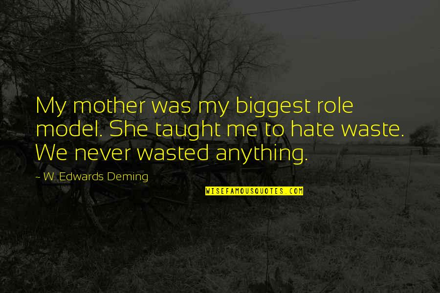 I Hate You Mother Quotes By W. Edwards Deming: My mother was my biggest role model. She