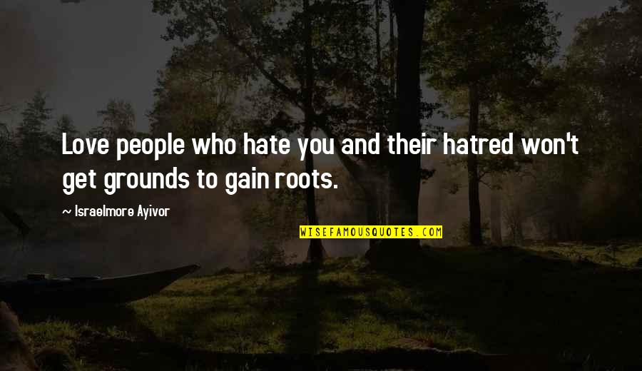 I Hate You My Love Quotes By Israelmore Ayivor: Love people who hate you and their hatred