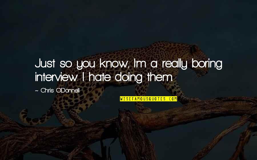 I Hate You Quotes By Chris O'Donnell: Just so you know, I'm a really boring
