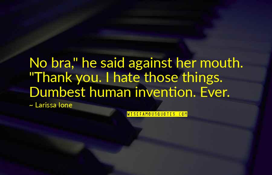 I Hate You Quotes By Larissa Ione: No bra," he said against her mouth. "Thank