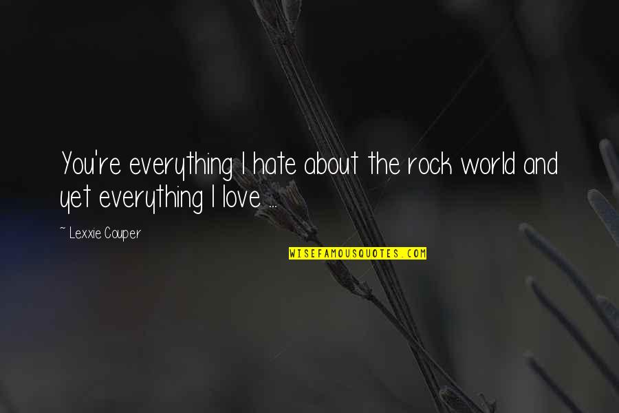 I Hate You Quotes By Lexxie Couper: You're everything I hate about the rock world