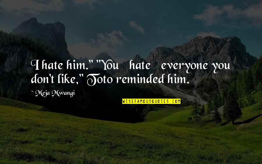 I Hate You Quotes By Meja Mwangi: I hate him." "You hate everyone you don't