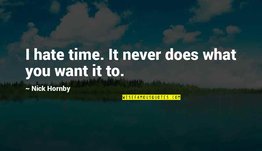 I Hate You Quotes By Nick Hornby: I hate time. It never does what you
