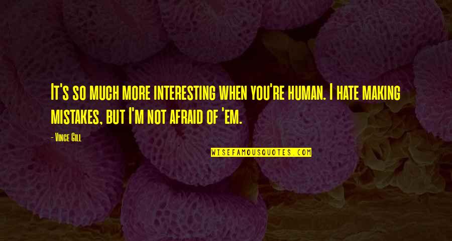 I Hate You Quotes By Vince Gill: It's so much more interesting when you're human.