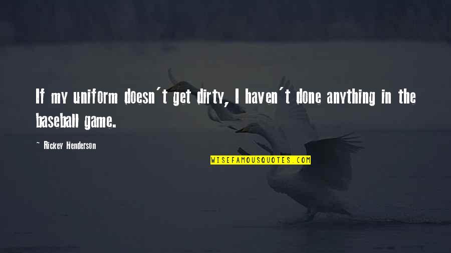 I Hate You Whatsapp Quotes By Rickey Henderson: If my uniform doesn't get dirty, I haven't