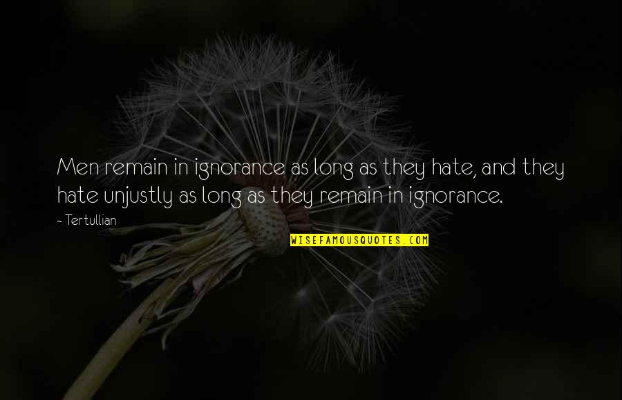I Hate Your Ignorance Quotes By Tertullian: Men remain in ignorance as long as they