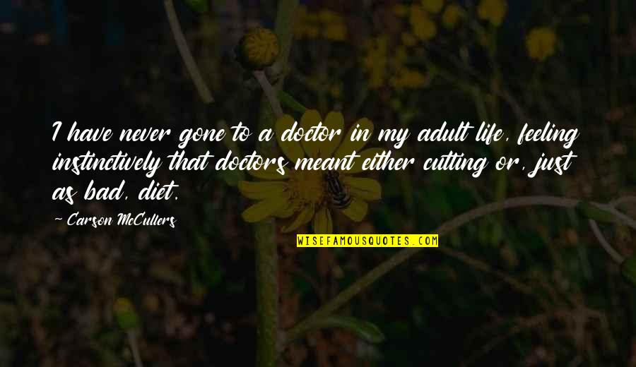 I Have A Bad Feeling Quotes By Carson McCullers: I have never gone to a doctor in