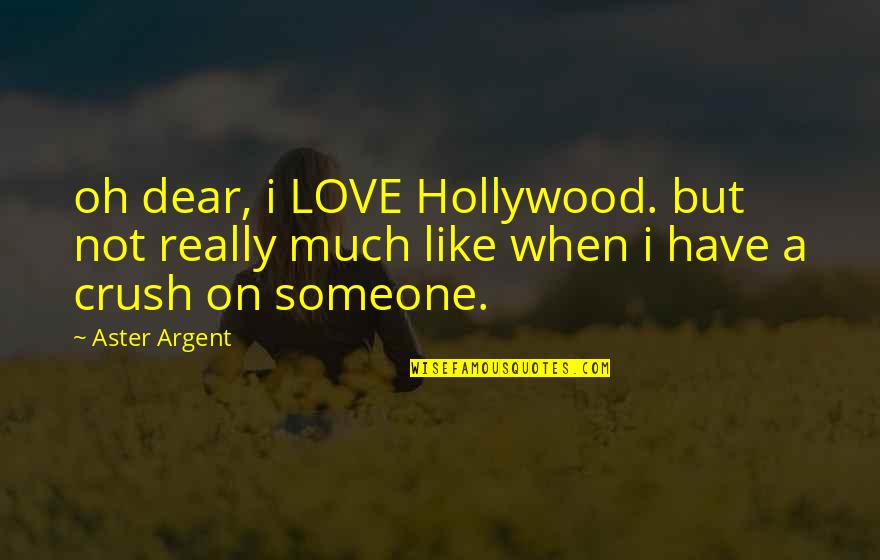 I Have A Crush On You Quotes By Aster Argent: oh dear, i LOVE Hollywood. but not really