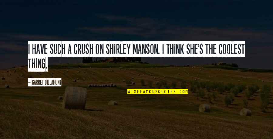 I Have A Crush On You Quotes By Garret Dillahunt: I have such a crush on Shirley Manson.