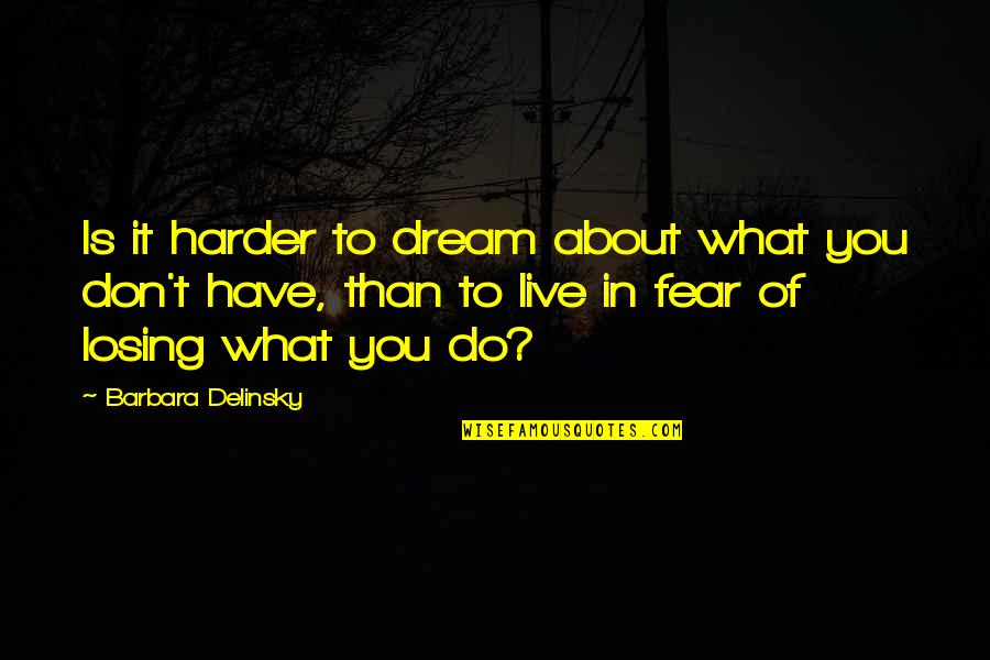 I Have A Dream About You Quotes By Barbara Delinsky: Is it harder to dream about what you I Have A Dream About You Quotes By Barbara Delinsky: Is it harder to dream about what you