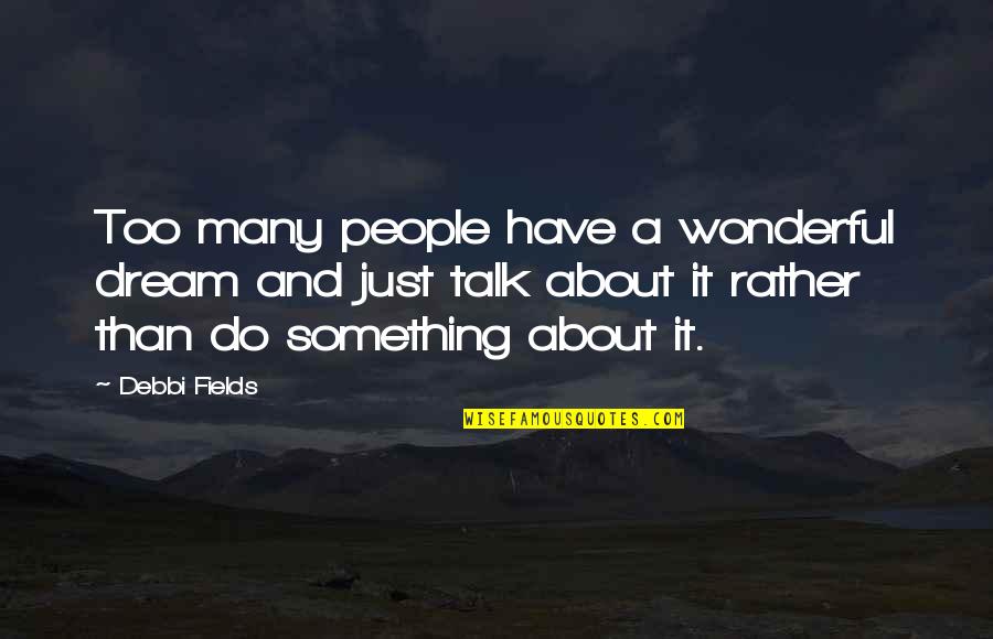 I Have A Dream About You Quotes By Debbi Fields: Too many people have a wonderful dream and I Have A Dream About You Quotes By Debbi Fields: Too many people have a wonderful dream and