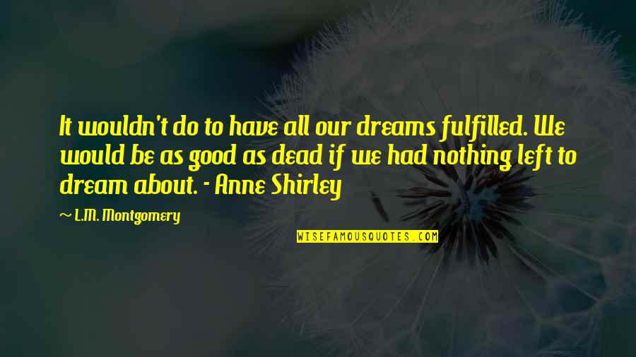 I Have A Dream About You Quotes By L.M. Montgomery: It wouldn't do to have all our dreams I Have A Dream About You Quotes By L.M. Montgomery: It wouldn't do to have all our dreams