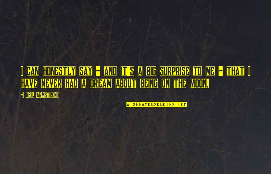 I Have A Dream About You Quotes By Neil Armstrong: I can honestly say - and it's a I Have A Dream About You Quotes By Neil Armstrong: I can honestly say - and it's a