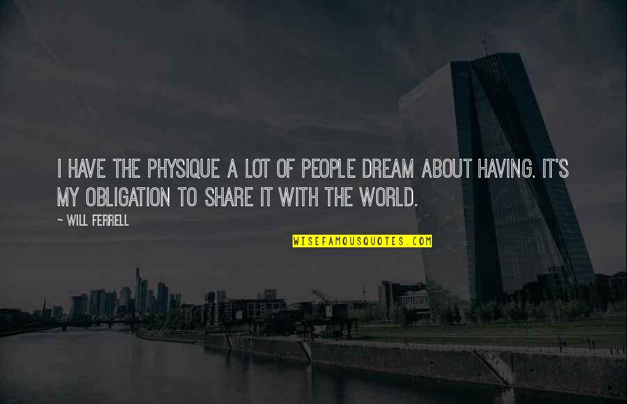 I Have A Dream About You Quotes By Will Ferrell: I have the physique a lot of people