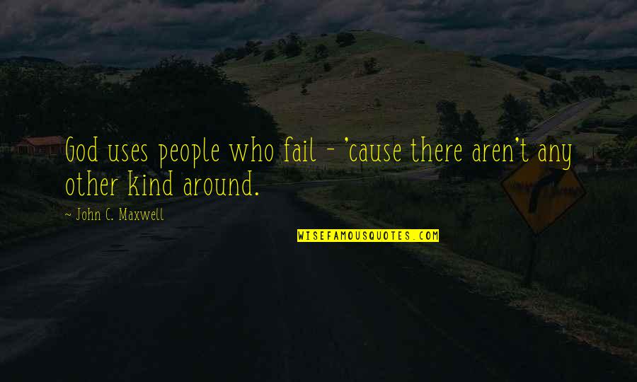 I Have A Dream Book Quotes By John C. Maxwell: God uses people who fail - 'cause there I Have A Dream Book Quotes By John C. Maxwell: God uses people who fail - 'cause there