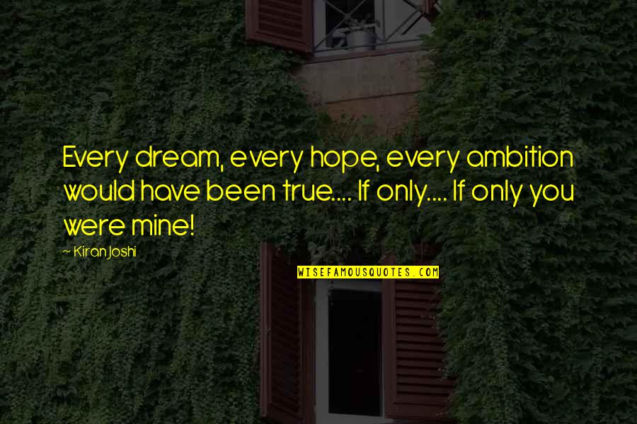 I Have A Dream Book Quotes By Kiran Joshi: Every dream, every hope, every ambition would have I Have A Dream Book Quotes By Kiran Joshi: Every dream, every hope, every ambition would have