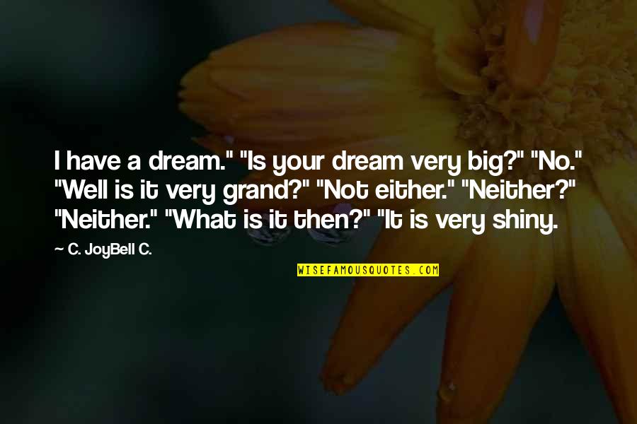 I Have A Dream Quotes By C. JoyBell C.: I have a dream." "Is your dream very