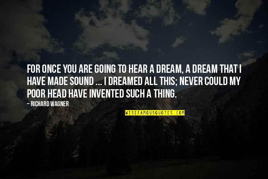 I Have A Dream Quotes By Richard Wagner: For once you are going to hear a