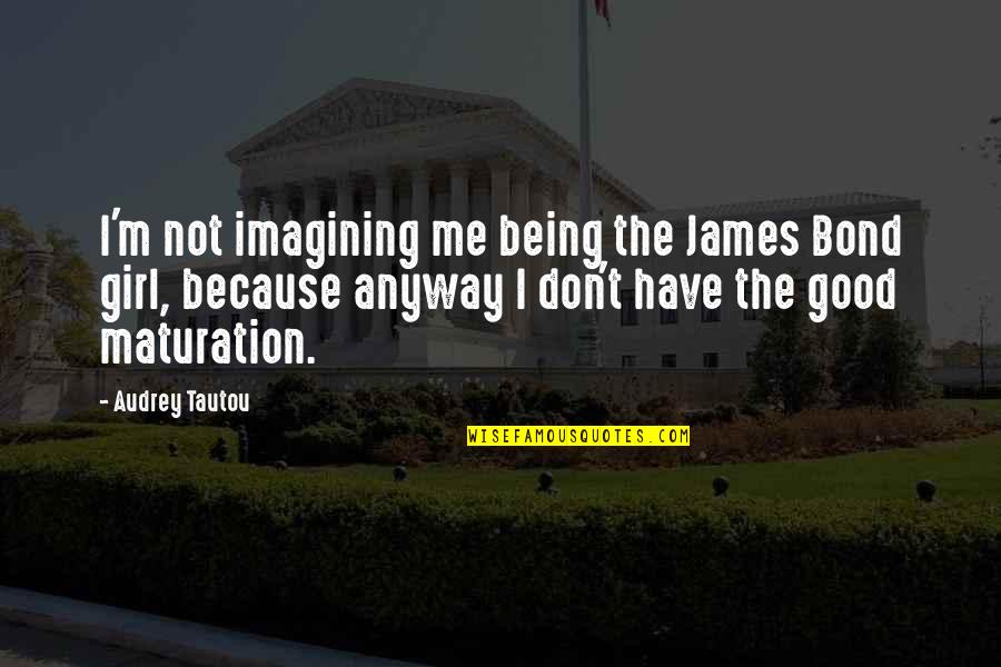 I Have A Good Girl Quotes By Audrey Tautou: I'm not imagining me being the James Bond I Have A Good Girl Quotes By Audrey Tautou: I'm not imagining me being the James Bond