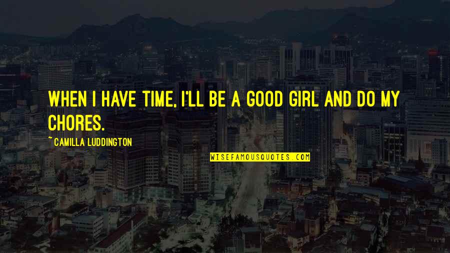 I Have A Good Girl Quotes By Camilla Luddington: When I have time, I'll be a good I Have A Good Girl Quotes By Camilla Luddington: When I have time, I'll be a good