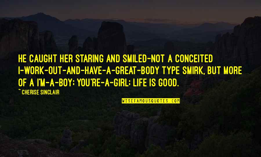I Have A Good Girl Quotes By Cherise Sinclair: He caught her staring and smiled-not a conceited I Have A Good Girl Quotes By Cherise Sinclair: He caught her staring and smiled-not a conceited