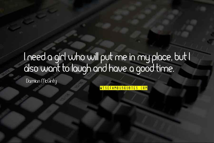 I Have A Good Girl Quotes By Damian McGinty: I need a girl who will put me I Have A Good Girl Quotes By Damian McGinty: I need a girl who will put me