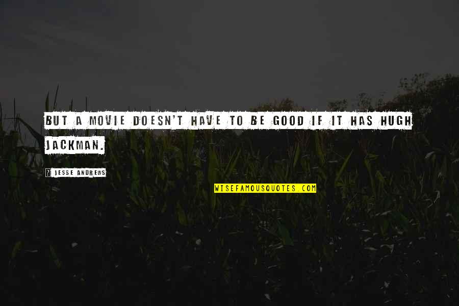 I Have A Good Girl Quotes By Jesse Andrews: But a movie doesn't have to be good I Have A Good Girl Quotes By Jesse Andrews: But a movie doesn't have to be good